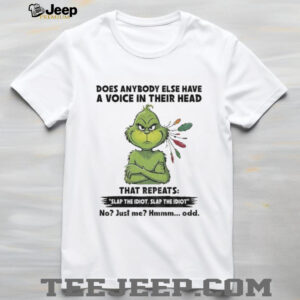 Grinch does anybody else have a voice in their head that repeats slap the idiot slap the idiot no just me hmm odd Christmas shirt