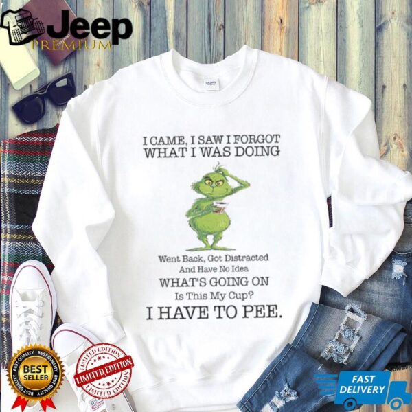 Grinch drink coffee I came I saw I forgot what I was doing went back got distracted and have no idea Christmas shirt