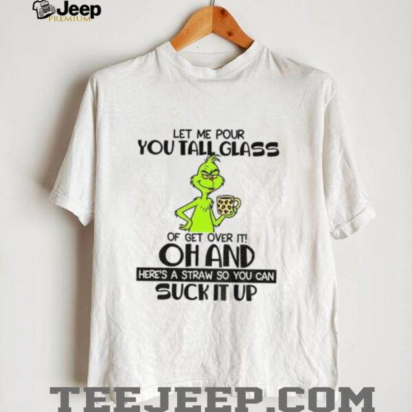 Grinch let me pour you tall glass of get over it oh and here’s a straw so you can suck it up Christmas shirt
