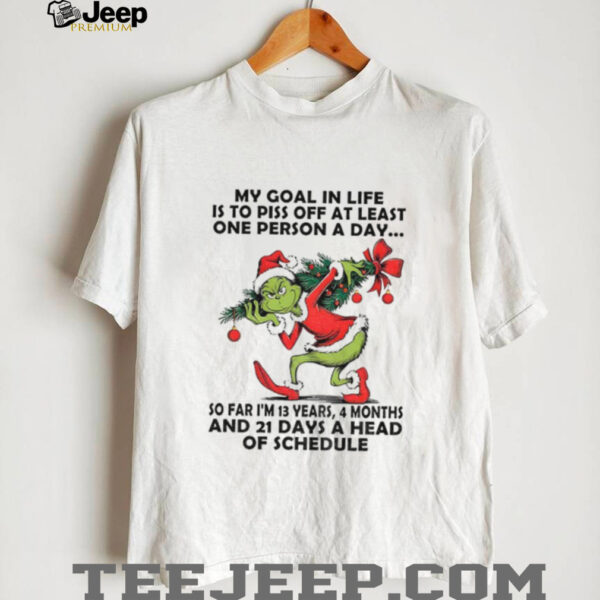 Grinch my goal in life is to piss off at least one person a day so far I’m 13 years 4 months and 21 days Christmas shirt