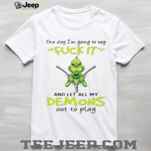 Grinch one day I’m going to say fuck itand let all my demons out to play Christmas shirt