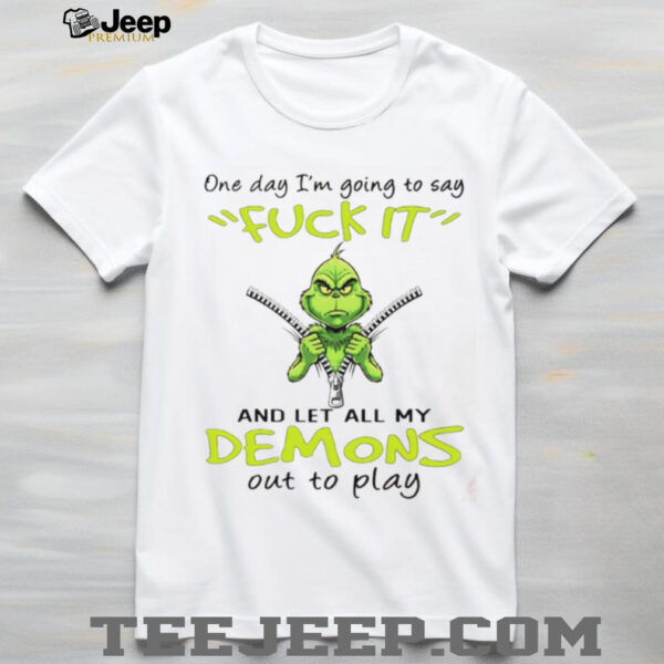 Grinch one day I’m going to say fuck itand let all my demons out to play Christmas shirt