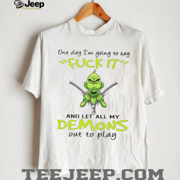 Grinch one day I’m going to say fuck itand let all my demons out to play Christmas shirt