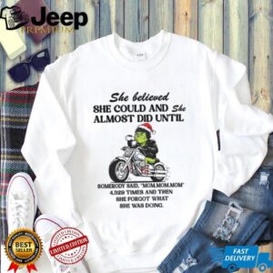 Grinch racing she believed she could and she almost did until somebody said mom mom mom Christmas shirt