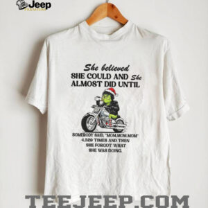 Grinch racing she believed she could and she almost did until somebody said mom mom mom Christmas shirt