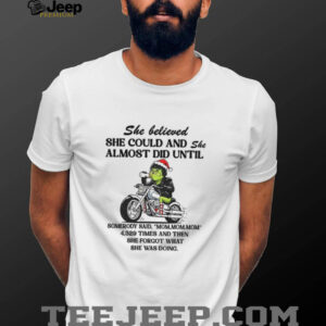 Grinch racing she believed she could and she almost did until somebody said mom mom mom Christmas shirt