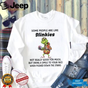 Grinch some people are like slinkies not really good for much but dring a smile to your face Christmas shirt