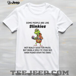 Grinch some people are like slinkies not really good for much but dring a smile to your face Christmas shirt