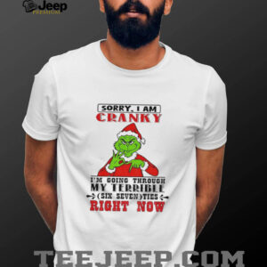 Grinch sorry I am cranky I’m going through my terrible six seven ties right now Christmas shirt