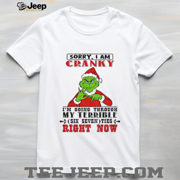 Grinch sorry I am cranky I’m going through my terrible six seven ties right now Christmas shirt