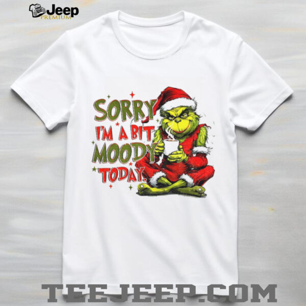 Grinch sorry I’m a bit moody today Merry Christmas 2025 shirt