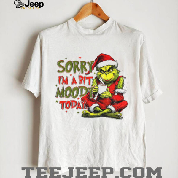 Grinch sorry I’m a bit moody today Merry Christmas 2025 shirt