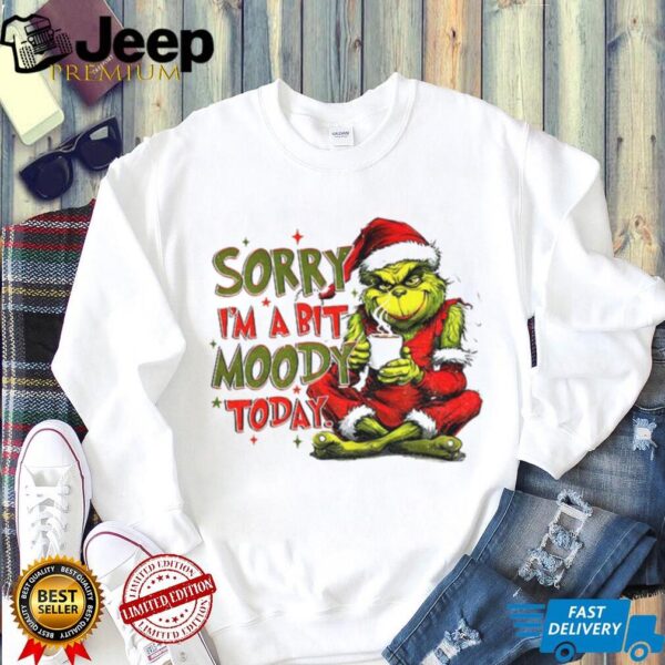 Grinch sorry I’m a bit moody today Merry Christmas 2025 shirt