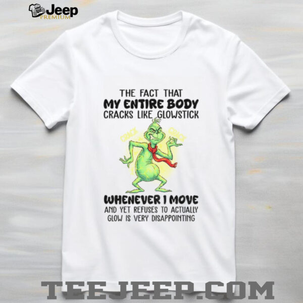 Grinch the fact that my entire body cracks like glowstick crack crack whenever I move Christmas shirt