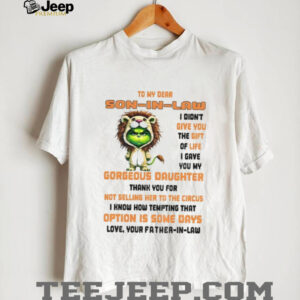 Grinch tiger to my dear son in law I didn’t give you the gift of life I gave you my gorgeous daughter Christmas shirt