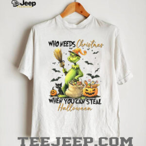 Grinch witch who needs Christmas when you steal Halloween shirt