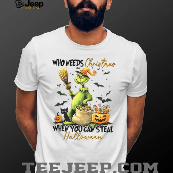 Grinch witch who needs Christmas when you steal Halloween shirt