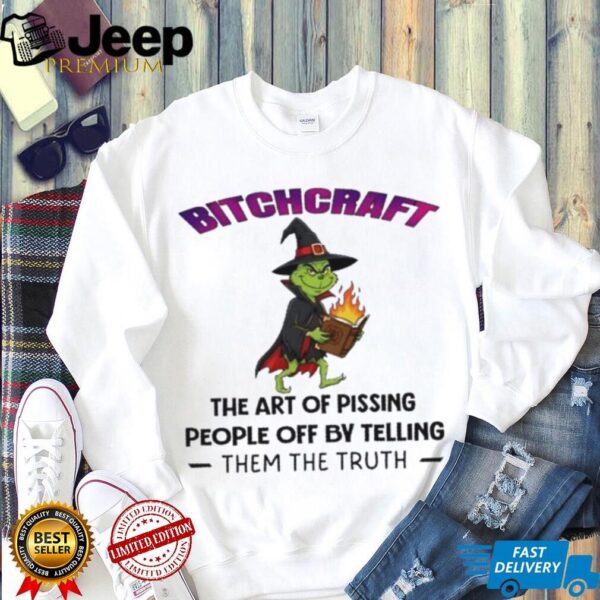 Grinch wizard bitchcraft the art of pissing people off by telling them the truth shirt
