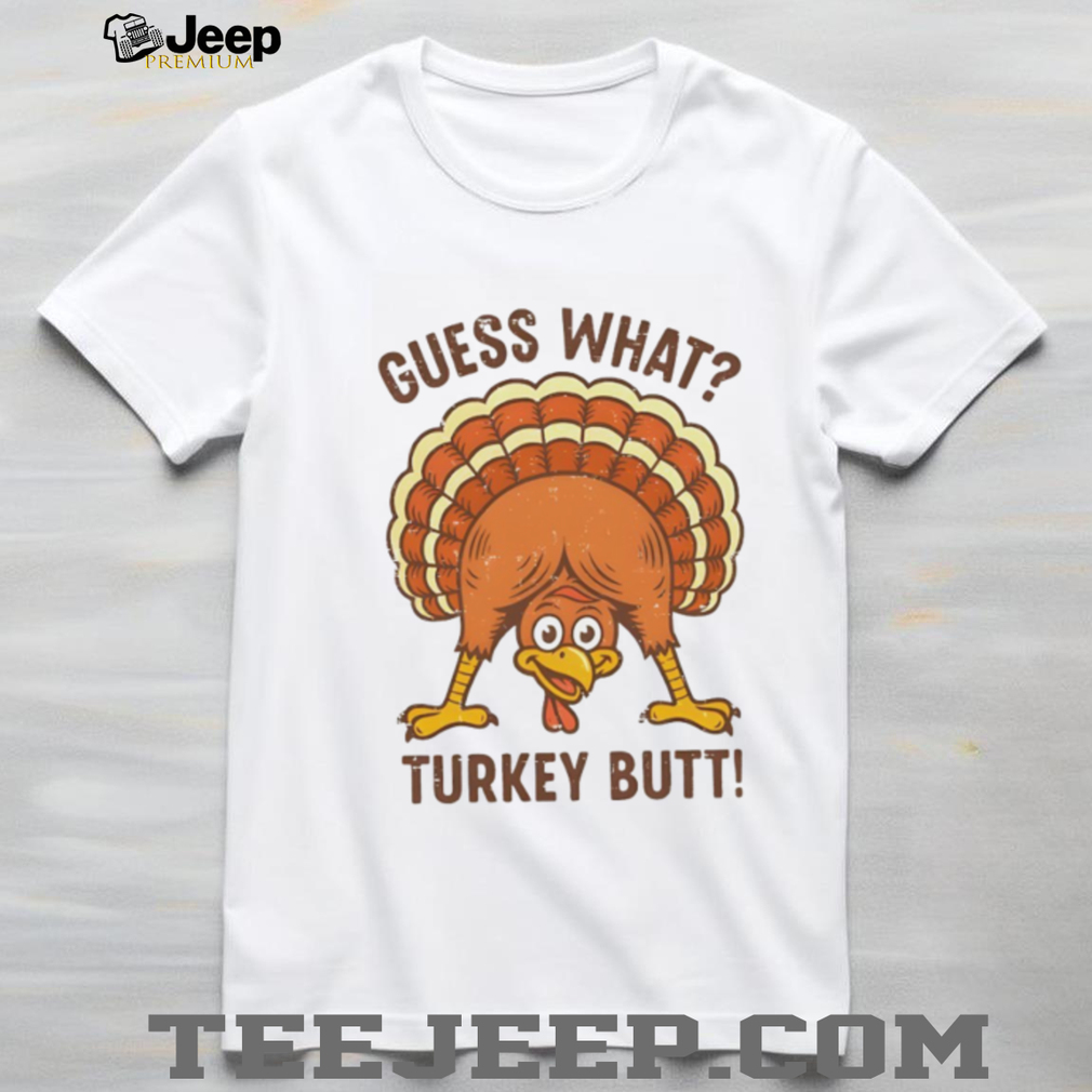 Guess What Turkey Butt Thanksgiving funny shirt Guess What Turkey Butt Thanksgiving funny shirt