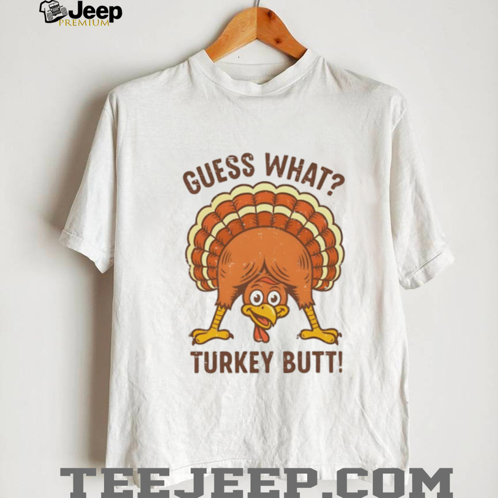 Guess What Turkey Butt Thanksgiving funny shirt Guess What Turkey Butt Thanksgiving funny shirt
