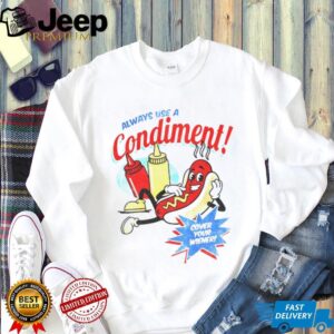 Hot dog always use a condiment cover your wiener shirt