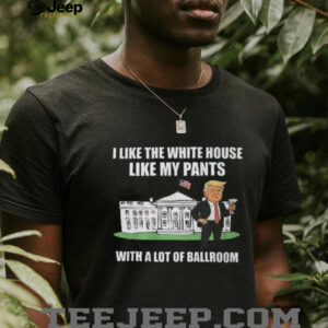 I Like The White House With My Pants Shirt