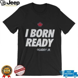 I born ready Vladimir Guerrero Jr. Toronto Blue Jays shirt