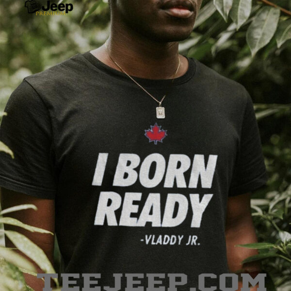 I born ready Vladimir Guerrero Jr. Toronto Blue Jays shirt
