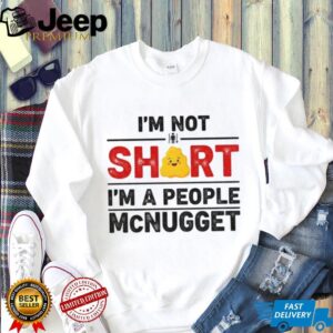 I’m not short I’m a people McNugget shirt