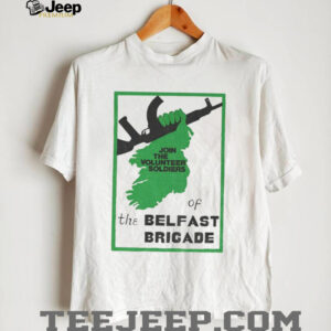 Irish Republican join the volunteer soldiers of the belfast brigade shirt
