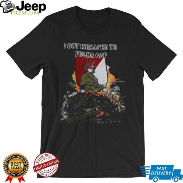 Isekai’ed Fulda Gap I got isekai’ed to Fulda Gap shirt