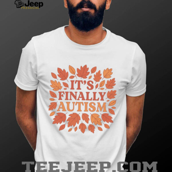 It’s Finally Autism Autumm Parody T Shirt