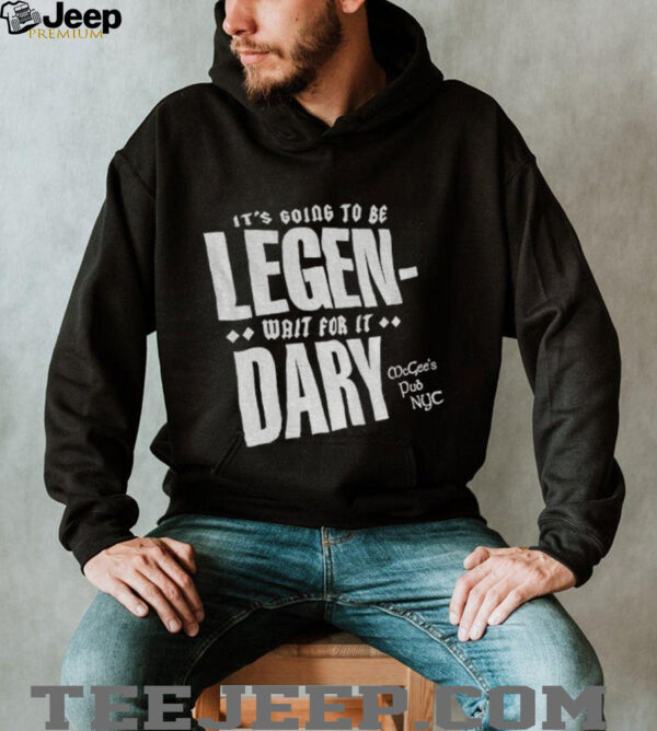It’s going to be Legen wait for it dary McGee’s Pub NYC shirt