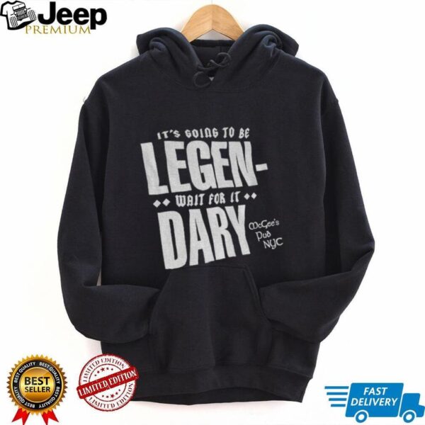 It’s going to be Legen wait for it dary McGee’s Pub NYC shirt