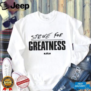 Lebron James Strive for Greatness shirt