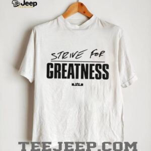 Lebron James Strive for Greatness shirt