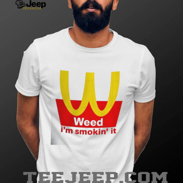 Mcdonalds Weed I’m Smokin it shirt