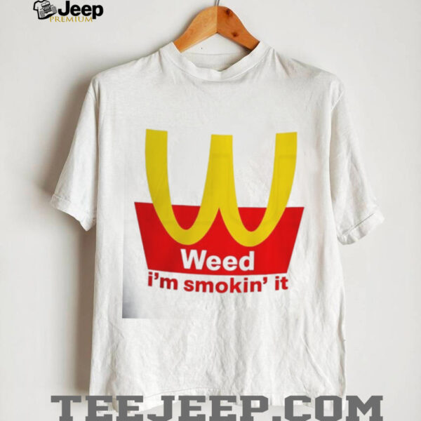 Mcdonalds Weed I’m Smokin it shirt