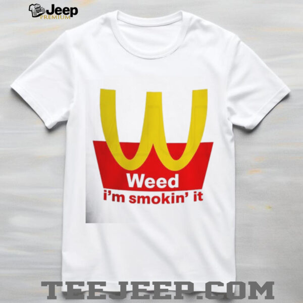 Mcdonalds Weed I’m Smokin it shirt