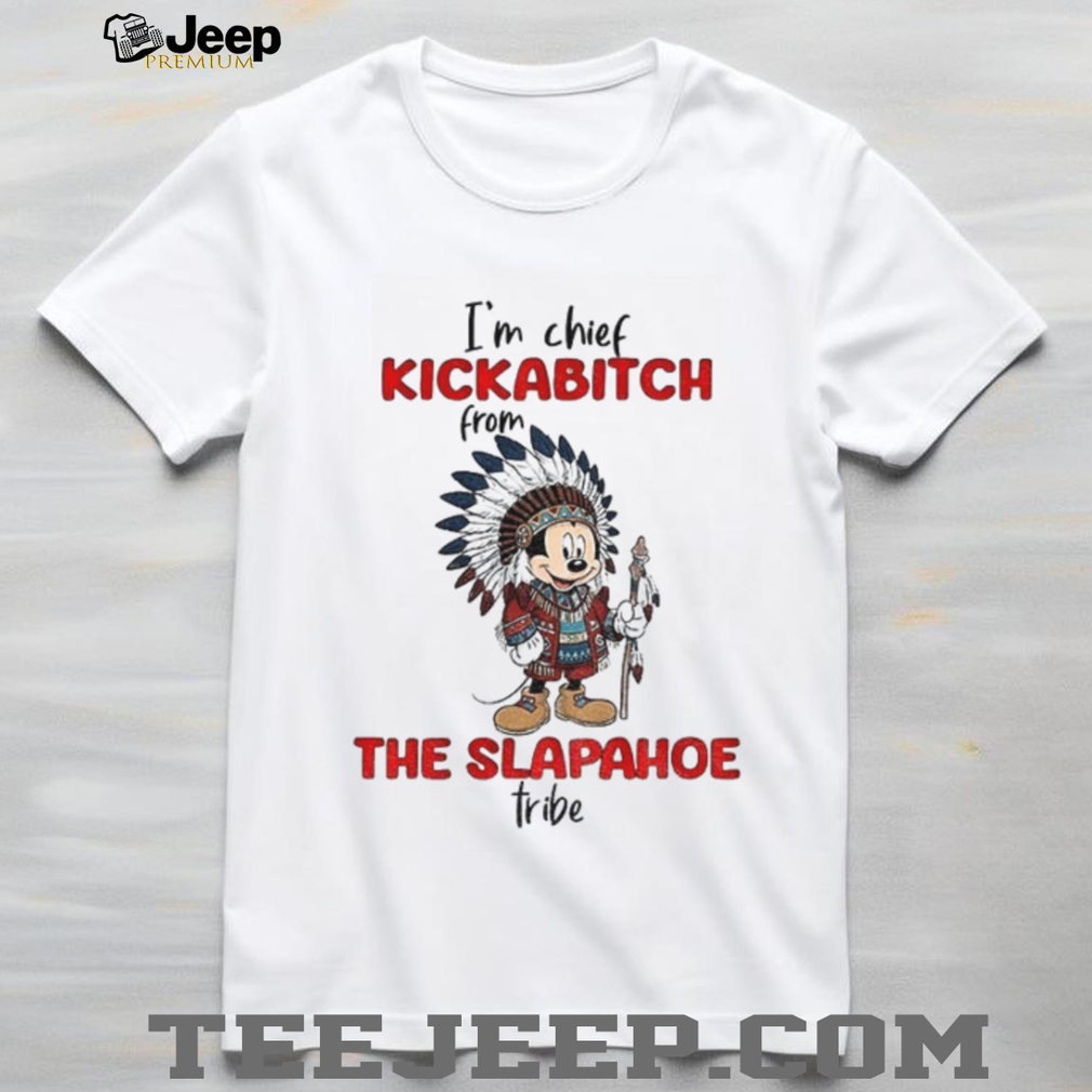 Mickey I’m chief kickabitch from the slapahoe tribe shirt Mickey I’m chief kickabitch from the slapahoe tribe shirt