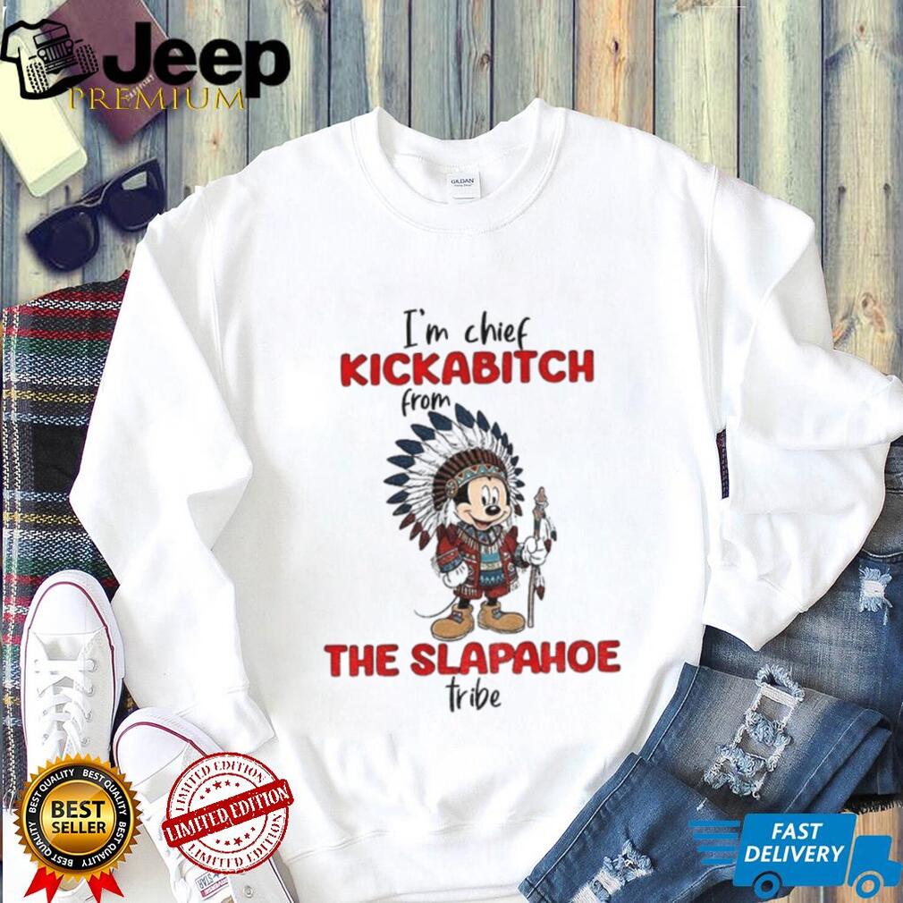 Mickey I’m chief kickabitch from the slapahoe tribe shirt Mickey I’m chief kickabitch from the slapahoe tribe shirt