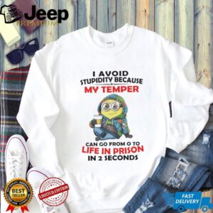 Minion I avoid stupidity because my temper can go from o to life in prison in 2 second shirt