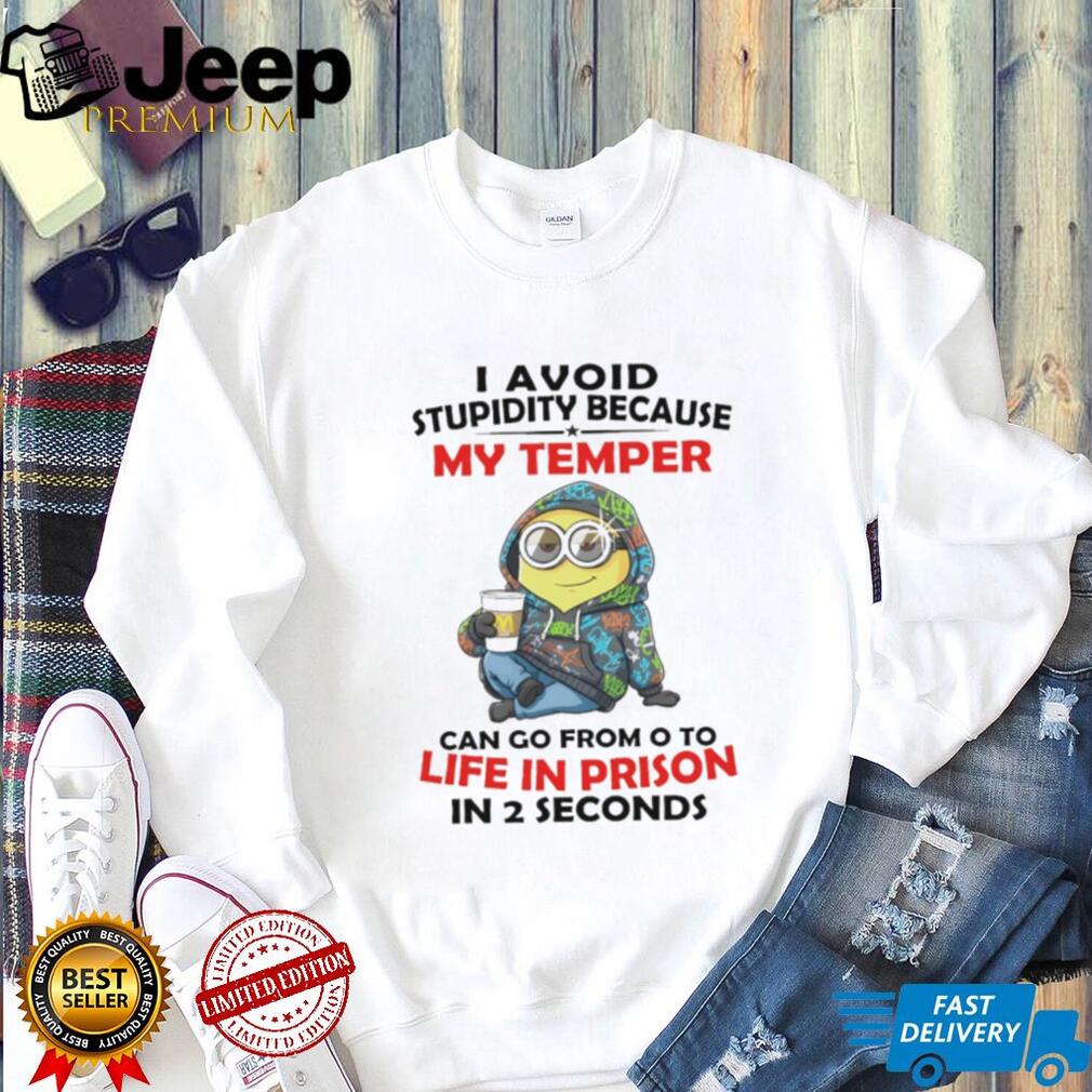 Minion I avoid stupidity because my temper can go from o to life in prison in 2 second shirt Minion I avoid stupidity because my temper can go from o to life in prison in 2 second shirt