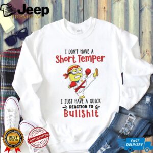 Minion I don’t have a short temper I just have a quick reaction to bullshit shirt