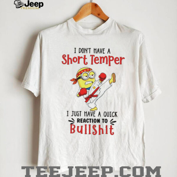 Minion I don’t have a short temper I just have a quick reaction to bullshit shirt