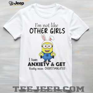 Minion bunny I’m not like other girls I have anxiety and get really mean overstimulated shirt