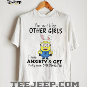 Minion bunny I’m not like other girls I have anxiety and get really mean overstimulated shirt
