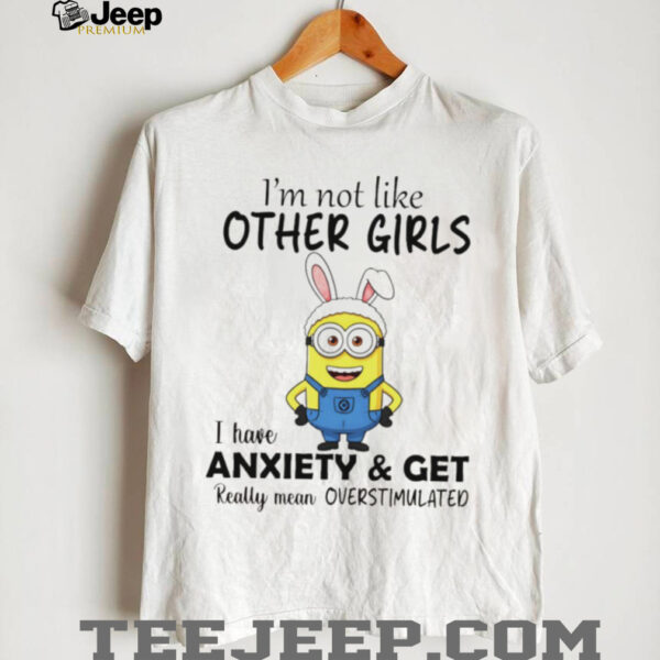 Minion bunny I’m not like other girls I have anxiety and get really mean overstimulated shirt