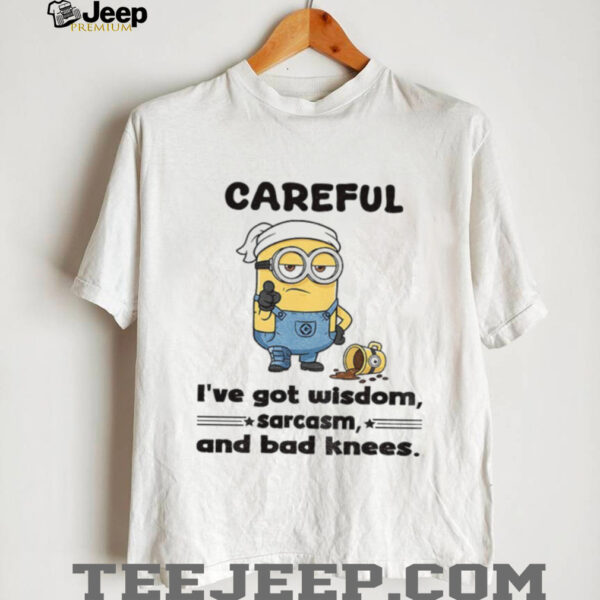 Minion careful I’ve got wisdom sarcasm and bad knees shirt