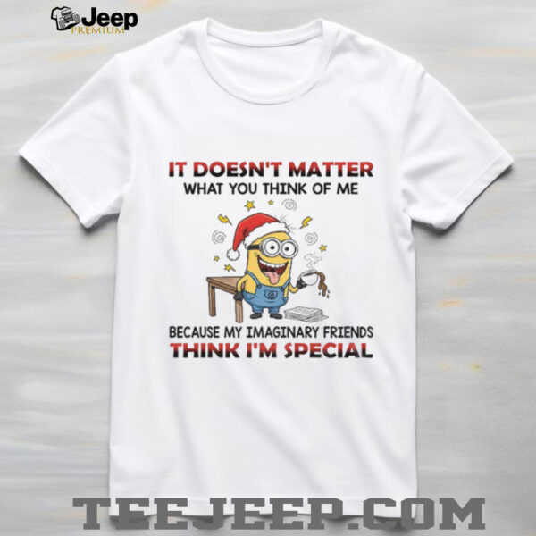 Minion it doesn’t matter what you think of me because my imaginary friends think I’m special Christmas shirt